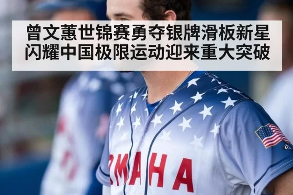 曾文蕙世锦赛勇夺银牌滑板新星闪耀中国极限运动迎来重大突破